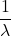 \displaystyle \frac{1}{\lambda}