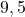 9,5