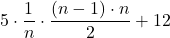 \displaystyle 5\cdot \frac{1}{n}\cdot \frac{(n-1)\cdot n}{2} + 12