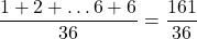 \displaystyle \frac{1+2+\dots 6+6}{36} = \frac{161}{36}