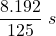 \displaystyle \frac{8.192}{125}\ s
