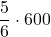 \displaystyle \frac{5}{6}\cdot 600