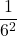 \displaystyle \frac{1}{6^2}
