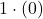 \displaystyle 1\cdot(0)