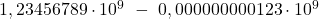 1,23456789 \cdot 10^9 \ - \ 0,000000000123\cdot 10^9