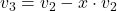 \displaystyle v_3 = v_2 - x\cdot v_2