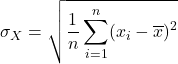\displaystyle \sigma_{X} = \sqrt{\displaystyle \frac{1}{n}\sum_{i=1}^n (x_i-\overline{x})^2}