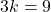 \displaystyle 3k = 9