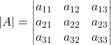 \displaystyle |A| = \begin{vmatrix}a_{11} & a_{12} & a_{13} \\a_{21} & a_{22} & a_{23} \\a_{31} & a_{32} & a_{33} \end{vmatrix}