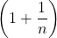 \displaystyle \left(1+\frac{1}{n}\right)