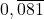 0,\overline{081}