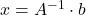 x=A^{-1}\cdot b