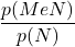 \displaystyle \frac{p(M e N)}{p(N)}