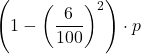 \displaystyle \left(1-\left(\frac{6}{100}\right)^2 \right)\cdot p