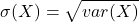 \displaystyle \sigma(X) = \sqrt{var(X)}