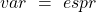 var\ = \ espr