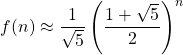 \displaystyle f(n) \approx \frac{1}{\sqrt{5}}\left(\frac{1+\sqrt{5}}{2}\right)^n