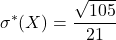 \displaystyle \sigma^*(X) = \frac{\sqrt{105}}{21}