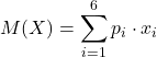 \displaystyle M(X) = \sum_{i=1}^6 p_i\cdot x_i