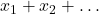 Rendered by QuickLaTeX.com x_1 + x_2 +\dots