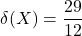 \displaystyle \delta(X) = \frac{29}{12}