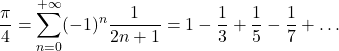 \displaystyle \frac{\pi}{4}=\sum_{n=0}^{+\infty}(-1)^n \frac{1}{2n+1}=1-\frac{1}{3}+\frac{1}{5}-\frac{1}{7}+\dots