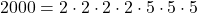 \displaystyle 2000 = 2\cdot 2\cdot 2\cdot 2\cdot 5\cdot 5\cdot 5