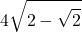 \displaystyle 4 \sqrt{2 - \sqrt{2}}