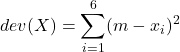 \displaystyle dev(X) = \sum_{i=1}^6 (m - x_i)^2