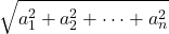 \displaystyle \sqrt{a_1^2+a_2^2+ \dots + a_n^2