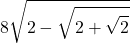 \displaystyle 8 \sqrt{2 - \sqrt{2 + \sqrt{2}}}