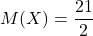 \displaystyle M(X) = \frac{21}{2}