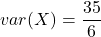 \displaystyle var(X) = \frac{35}{6}