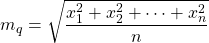 \displaystyle m_q=\sqrt{\frac{x_1^2+ x_2^2+ \dots +x_n^2}{n}