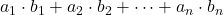a_1\cdot b_1+a_2\cdot b_2+ \dots + a_n\cdot b_n