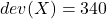 \displaystyle dev(X) = 340