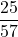 \displaystyle \frac{25}{57}