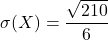 \displaystyle \sigma(X) = \frac{\sqrt{210}}{6}