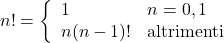 \displaystyle n!=\left\{ \begin{array}{ll}1 & n=0,1\\ n(n-1)! & \text{altrimenti}\end{array} \right