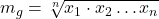 \displaystyle m_g=\sqrt[n]{x_1\cdot x_2 \dots  x_n}