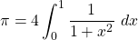 \displaystyle \pi=4\int_{0}^1 \frac{1}{1+x^2}\ dx