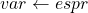 var \leftarrow espr