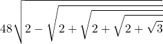 \displaystyle 48 \sqrt{2 - \sqrt{2 + \sqrt{2 + \sqrt{2 + \sqrt{3}}}}}