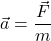 \displaystyle \vec{a} = \frac{\vec{F}}{m}