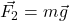 \vec{F_2} = m\vec{g}