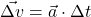\displaystyle \vec{\Delta v} = \vec{a}\cdot \Delta t