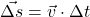 \displaystyle \vec{\Delta s} = \vec{v}\cdot \Delta t