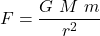 \displaystyle F = \frac{G\ M \ m}{r^2}