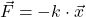 \vec{F} = -k\cdot \vec{x}